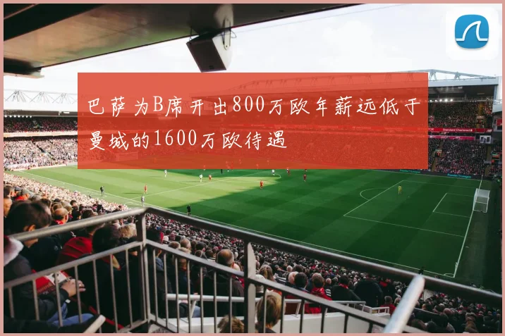 巴萨为B席开出800万欧年薪远低于曼城的1600万欧待遇