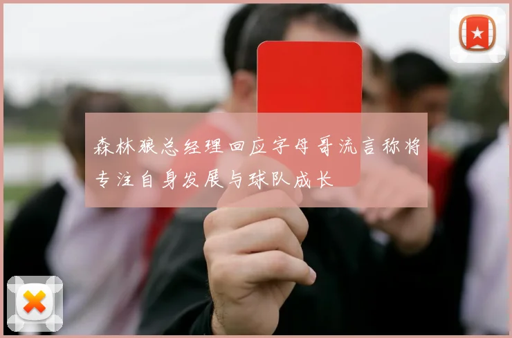 森林狼总经理回应字母哥流言称将专注自身发展与球队成长