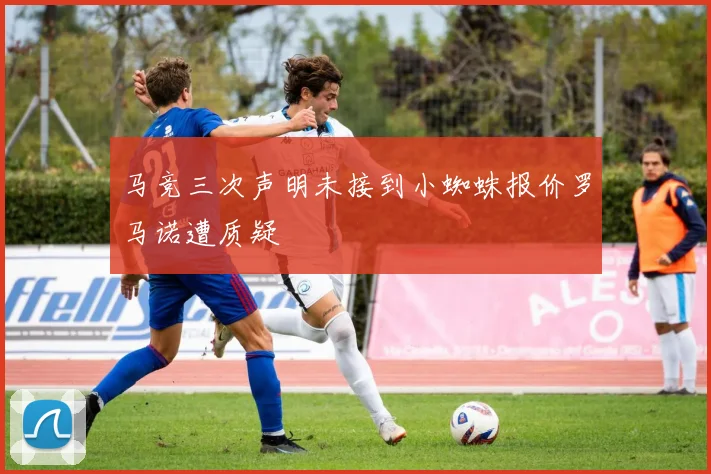 马竞三次声明未接到小蜘蛛报价罗马诺遭质疑